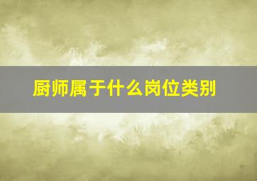 厨师属于什么岗位类别