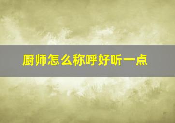 厨师怎么称呼好听一点