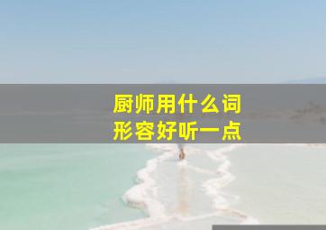 厨师用什么词形容好听一点