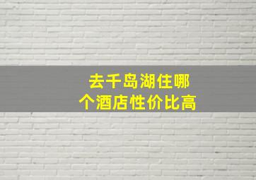 去千岛湖住哪个酒店性价比高