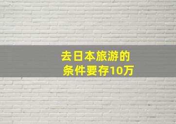 去日本旅游的条件要存10万