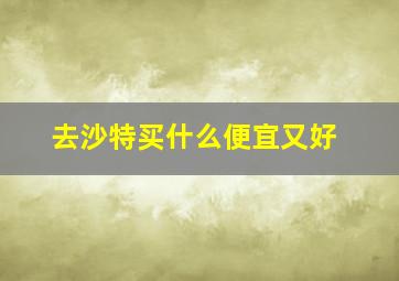 去沙特买什么便宜又好