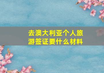 去澳大利亚个人旅游签证要什么材料