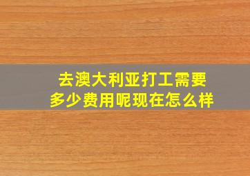 去澳大利亚打工需要多少费用呢现在怎么样