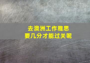 去澳洲工作雅思要几分才能过关呢