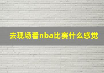 去现场看nba比赛什么感觉