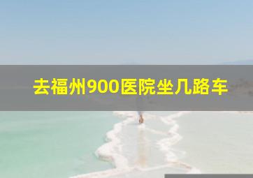 去福州900医院坐几路车