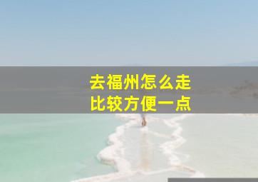 去福州怎么走比较方便一点