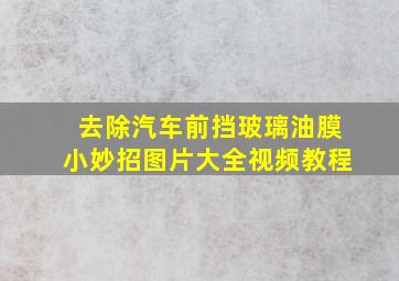 去除汽车前挡玻璃油膜小妙招图片大全视频教程