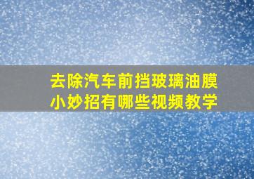 去除汽车前挡玻璃油膜小妙招有哪些视频教学