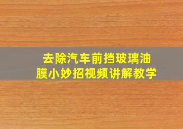 去除汽车前挡玻璃油膜小妙招视频讲解教学