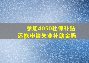 参加4050社保补贴还能申请失业补助金吗