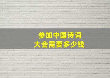 参加中国诗词大会需要多少钱