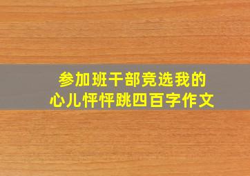 参加班干部竞选我的心儿怦怦跳四百字作文