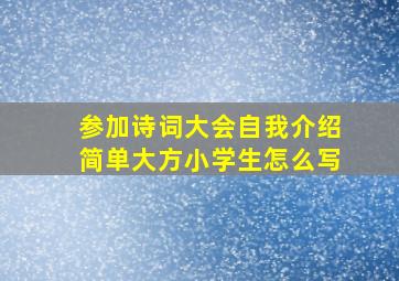 参加诗词大会自我介绍简单大方小学生怎么写