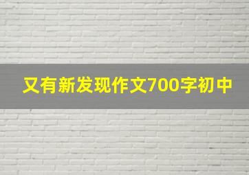 又有新发现作文700字初中