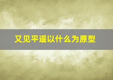 又见平遥以什么为原型