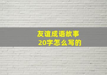 友谊成语故事20字怎么写的