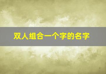 双人组合一个字的名字