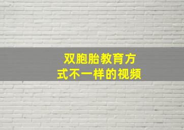 双胞胎教育方式不一样的视频