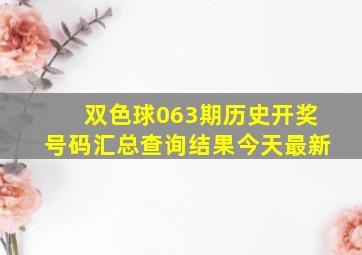 双色球063期历史开奖号码汇总查询结果今天最新