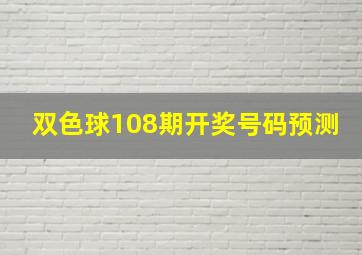 双色球108期开奖号码预测