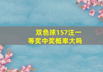 双色球157注一等奖中奖概率大吗