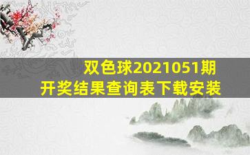 双色球2021051期开奖结果查询表下载安装