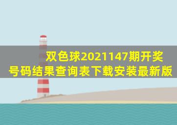 双色球2021147期开奖号码结果查询表下载安装最新版