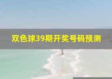 双色球39期开奖号码预测