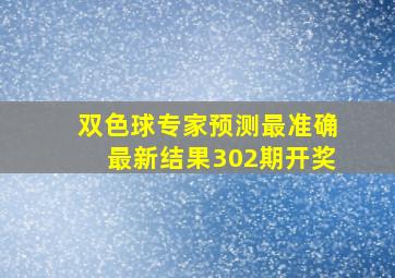 双色球专家预测最准确最新结果302期开奖