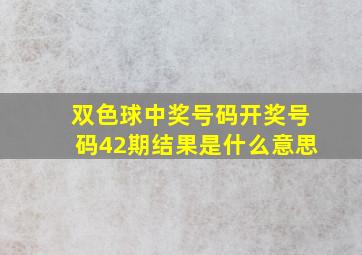 双色球中奖号码开奖号码42期结果是什么意思