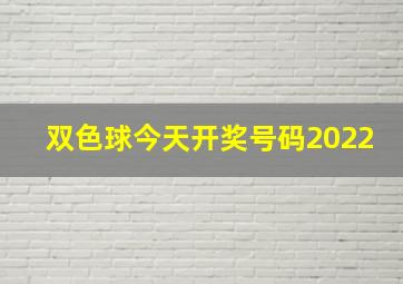 双色球今天开奖号码2022