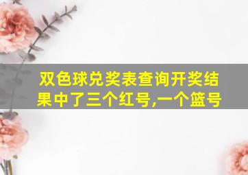 双色球兑奖表查询开奖结果中了三个红号,一个篮号