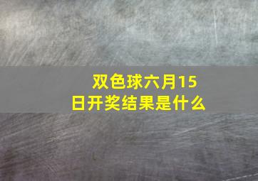 双色球六月15日开奖结果是什么