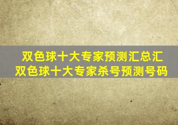 双色球十大专家预测汇总汇双色球十大专家杀号预测号码