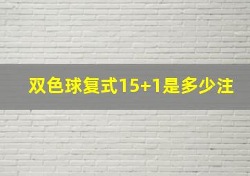 双色球复式15+1是多少注