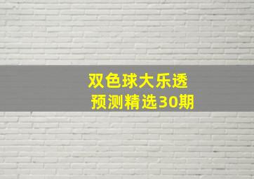 双色球大乐透预测精选30期