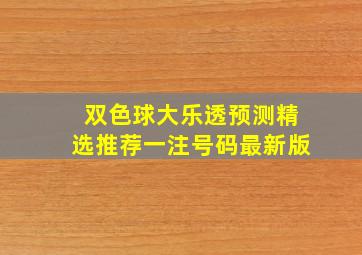 双色球大乐透预测精选推荐一注号码最新版