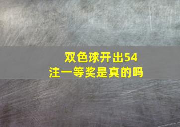 双色球开出54注一等奖是真的吗