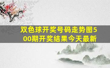 双色球开奖号码走势图500期开奖结果今天最新