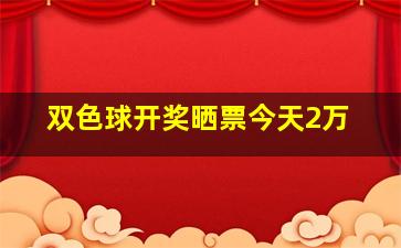 双色球开奖晒票今天2万