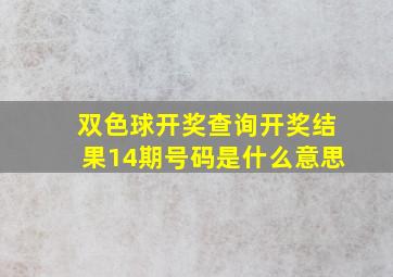 双色球开奖查询开奖结果14期号码是什么意思