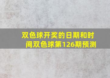 双色球开奖的日期和时间双色球第126期预测