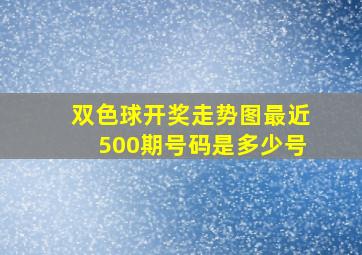 双色球开奖走势图最近500期号码是多少号