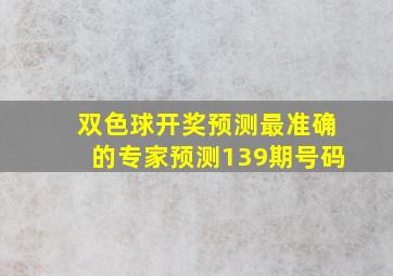 双色球开奖预测最准确的专家预测139期号码