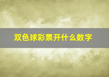 双色球彩票开什么数字