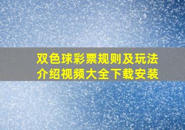 双色球彩票规则及玩法介绍视频大全下载安装