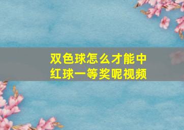 双色球怎么才能中红球一等奖呢视频