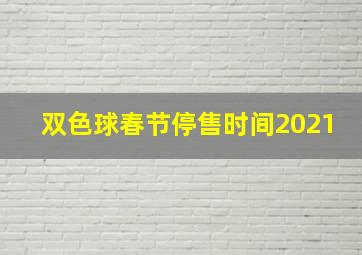 双色球春节停售时间2021